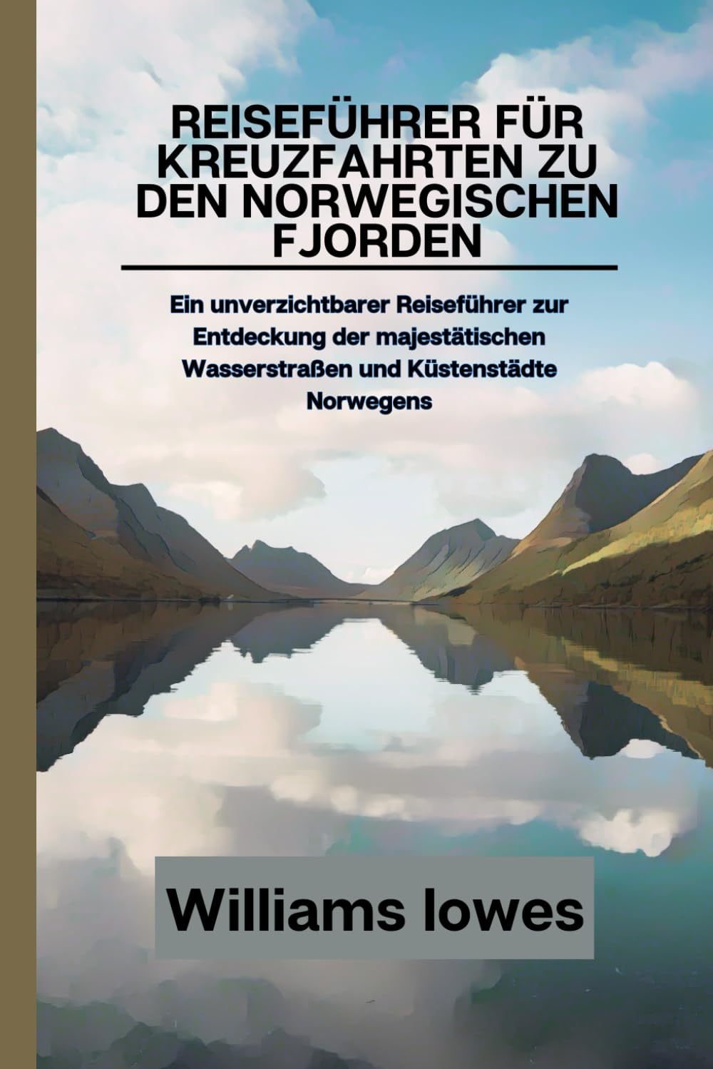 Reiseführer für Kreuzfahrten zu den norwegischen Fjorden: Ein unverzichtbarer Reiseführer zur Entdeckung der majestätischen Wasserstraßen und Küstenstädte Norwegens Leisure, Home & Garden