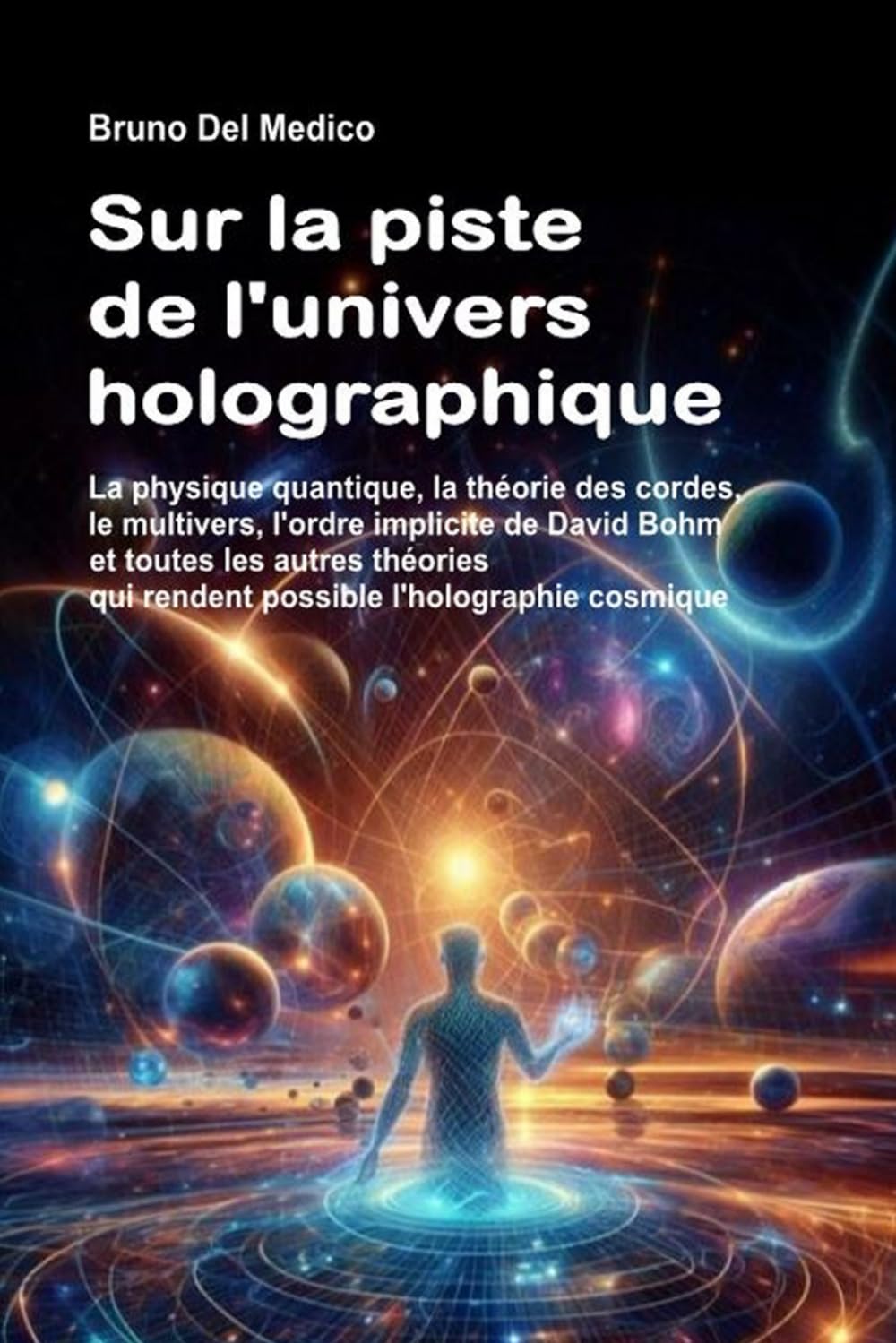 Sur la piste de l'univers holographique: La physique quantique, la théorie des cordes, le multivers, l'ordre implicite de Bohm et toutes les théories qui rendent possible l'holographie cosmique. book