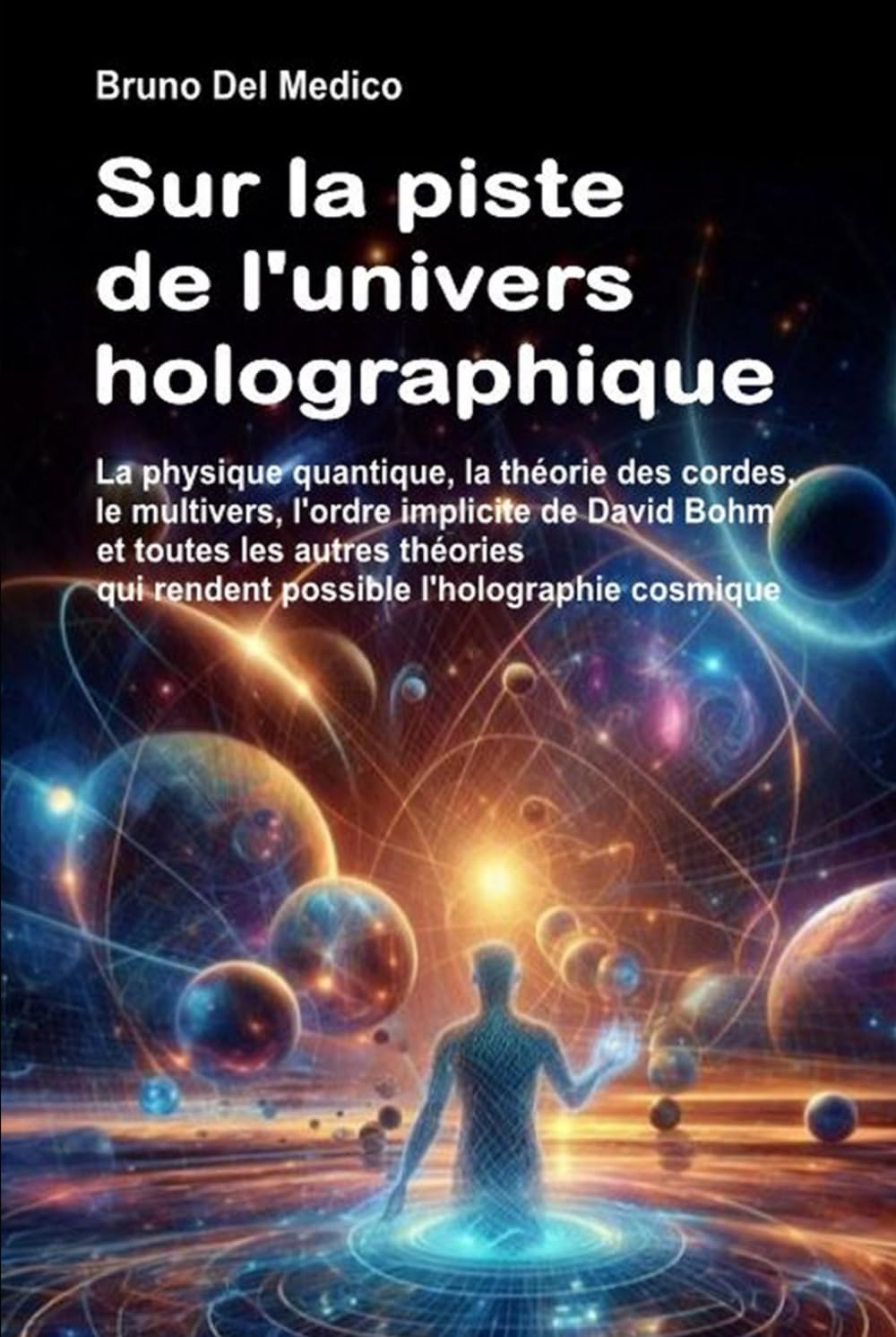 Sur la piste de l'univers holographique: La physique quantique, la théorie des cordes, le multivers, l'ordre implicite de Bohm et toutes les théories qui rendent possible l'holographie cosmique. book