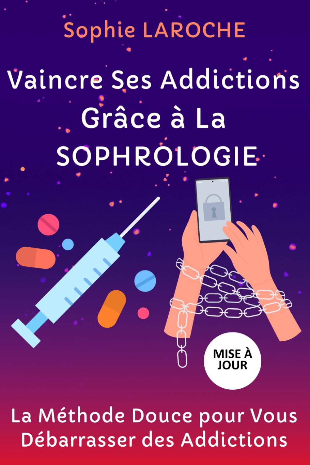 VAINCRE SES ADDICTIONS GRÂCE À LA SOPHROLOGIE: La Méthode Douce Pour Vous Débarrasser des Addictions book