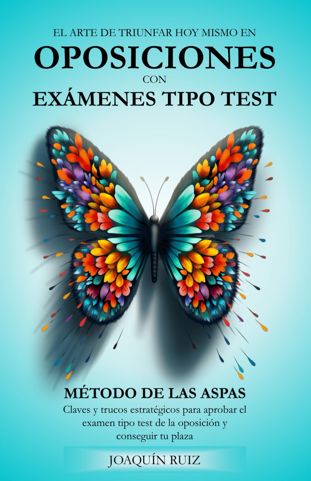 El ARTE DE TRIUNFAR HOY MISMO EN OPOSICIONES CON EXÁMENES TIPO TEST: MÉTODO DE LAS ASPAS. CLAVES Y TRUCOS ESTRATÉGICOS PARA APROBAR EL EXAMEN TIPO TEST DE LA OPOSICIÓN Y CONSEGUIR TU PLAZA book
