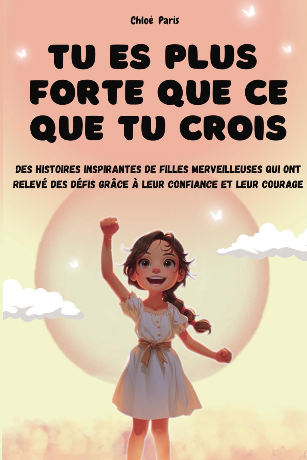 Tu es plus forte que ce que tu crois: Des histoires inspirantes de filles merveilleuses qui ont relevé des défis grâce à leur confiance et leur courage (Donnez confiance à votre enfant) Non-fiction