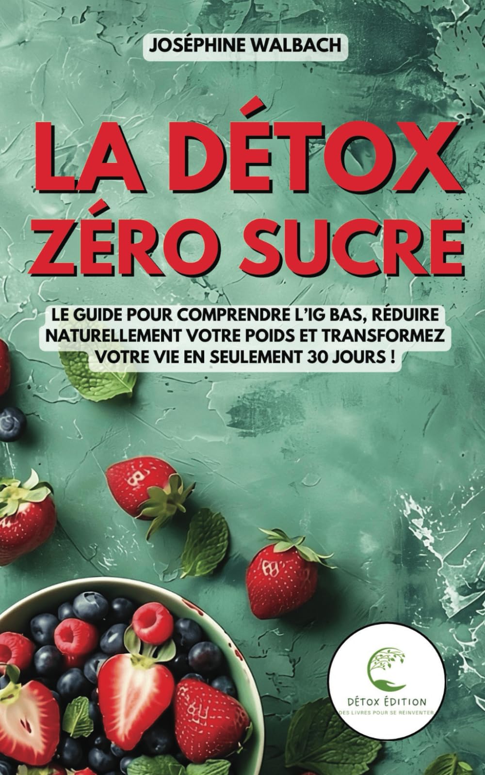 La Détox Zéro Sucre: Le guide pour comprendre l’IG bas, réduire naturellement votre poids et transformez votre vie en seulement 30 jours ! Health, Nutrition & Fitness