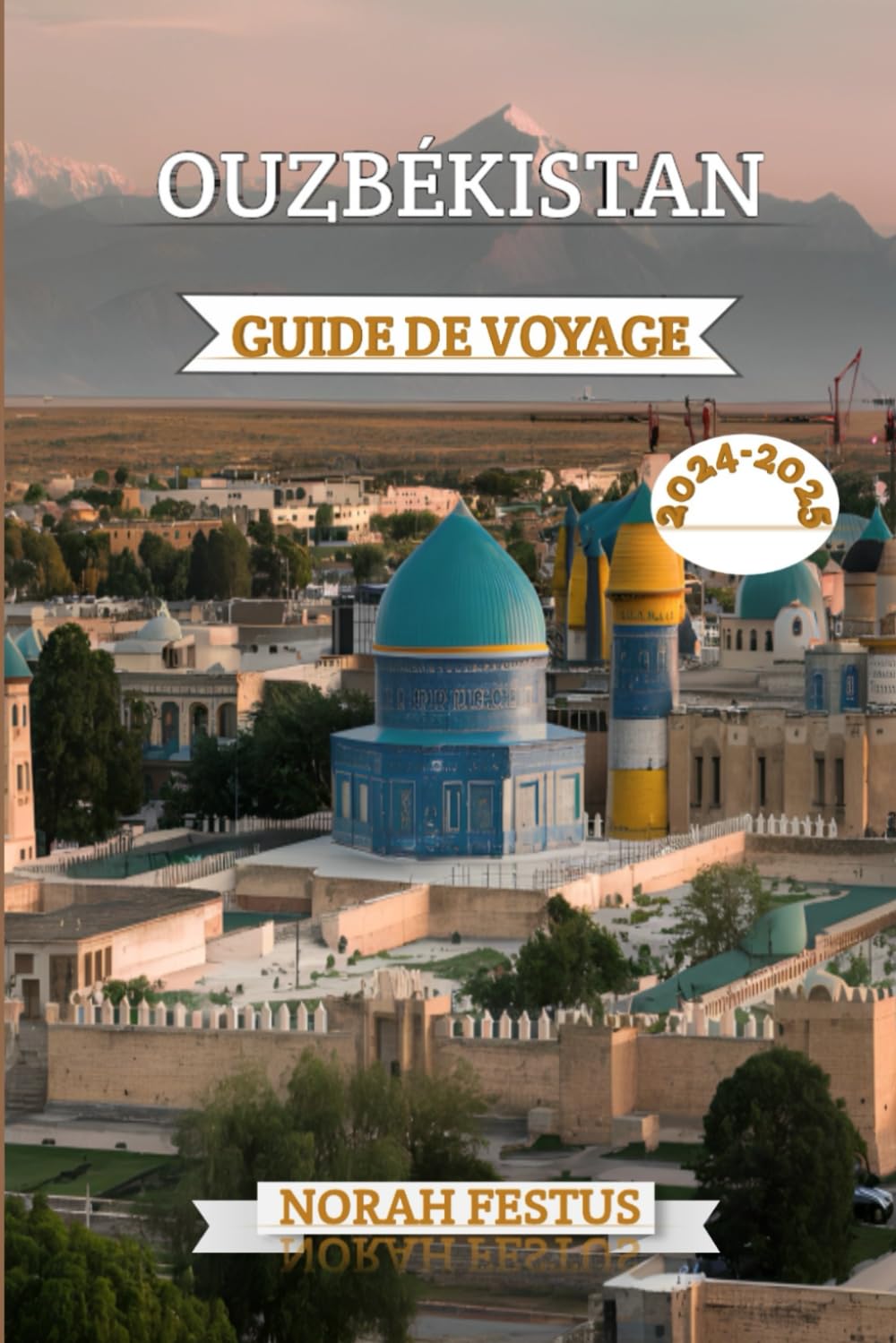OUZBÉKISTAN GUIDE DE VOYAGE 2024 - 2025: Un manuel complet pour explorer villes anciennes, la culture dynamique et les paysages à couper souffle du pays le plus enchanteur d'Asie centrale book