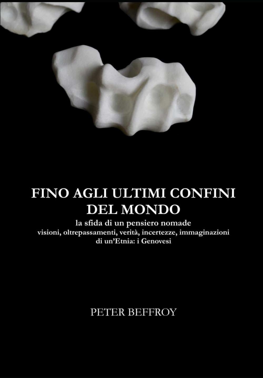 Fino agli ultimi confini del Mondo: la sfida di un pensiero nomade visioni, oltrepassamenti, verità, incertezze, immaginazioni di un’Etnia: i Genovesi Politics & History