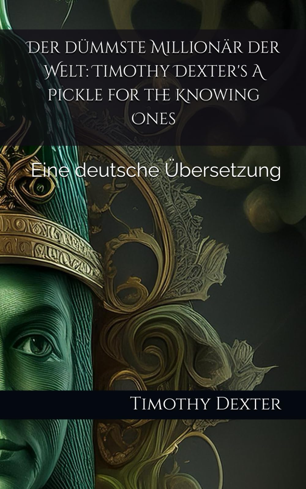 Der dümmste Millionär der Welt: Timothy Dexter's A Pickle for the Knowing Ones: Eine deutsche Übersetzung Biographies & Memoirs
