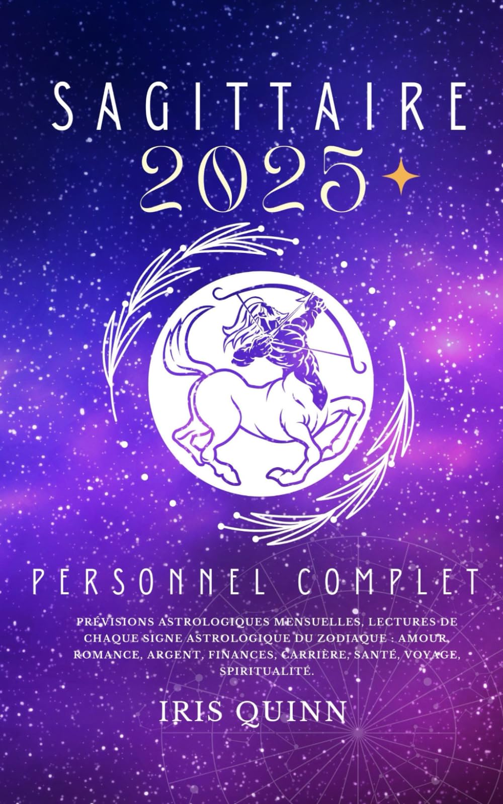 Votre Horoscope Personnel Complet Sagittaire 2025: Prévisions astrologiques mensuelles, lectures de chaque signe astrologique du zodiaque : amour, ... carrière, santé, voyage, spiritualité. book