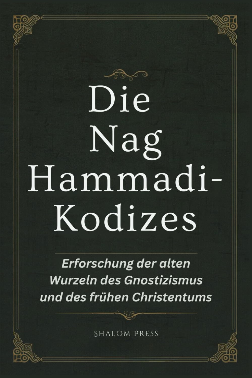 Die Nag Hammadi-Kodizes: Erforschung der alten Wurzeln des Gnostizismus und des frühen Christentums Religion & Esotericism