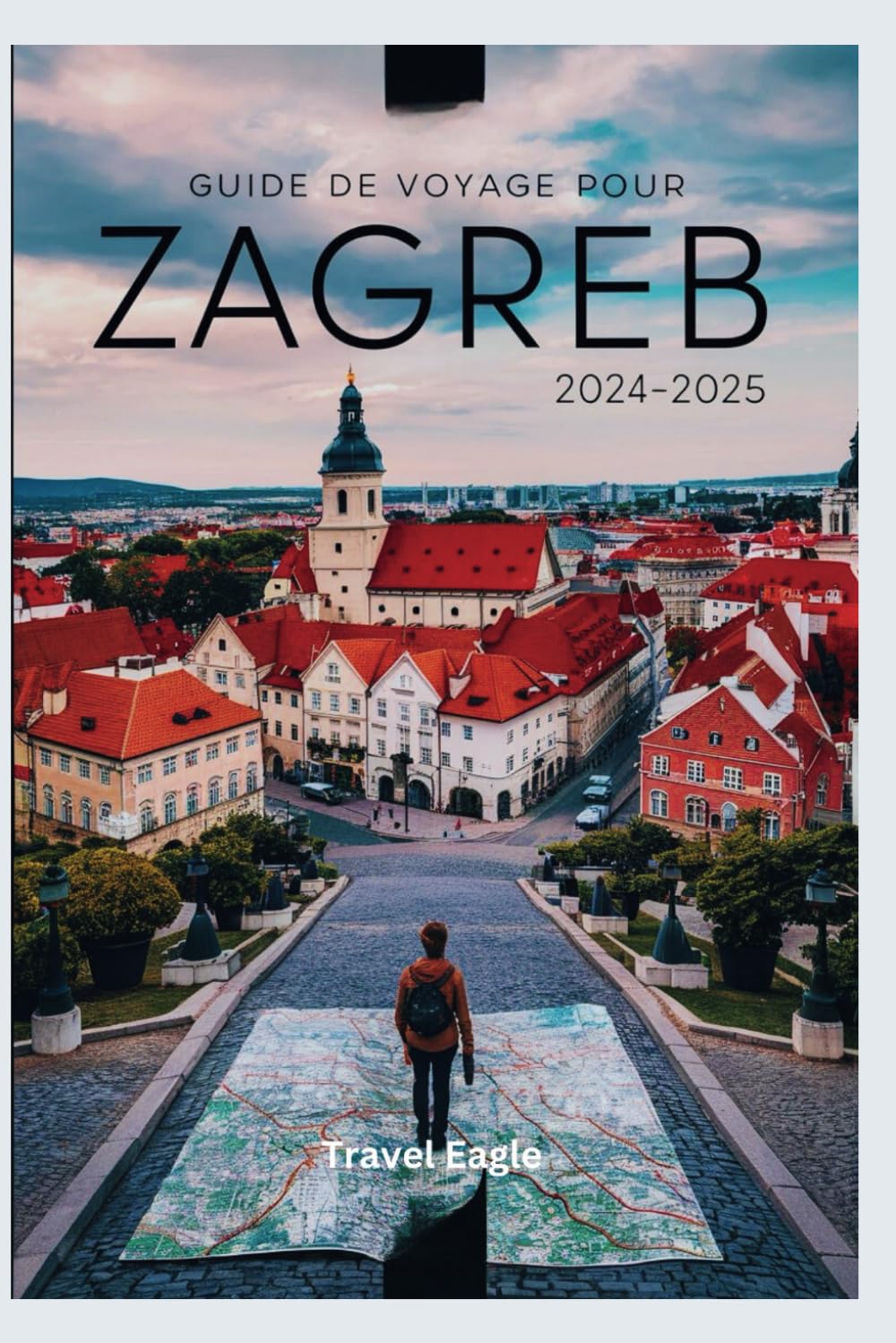 Guide de voyage pour Zagreb 2024-2025: Une invitation dans la ville la plus enchanteresse du monde - la Croatie book