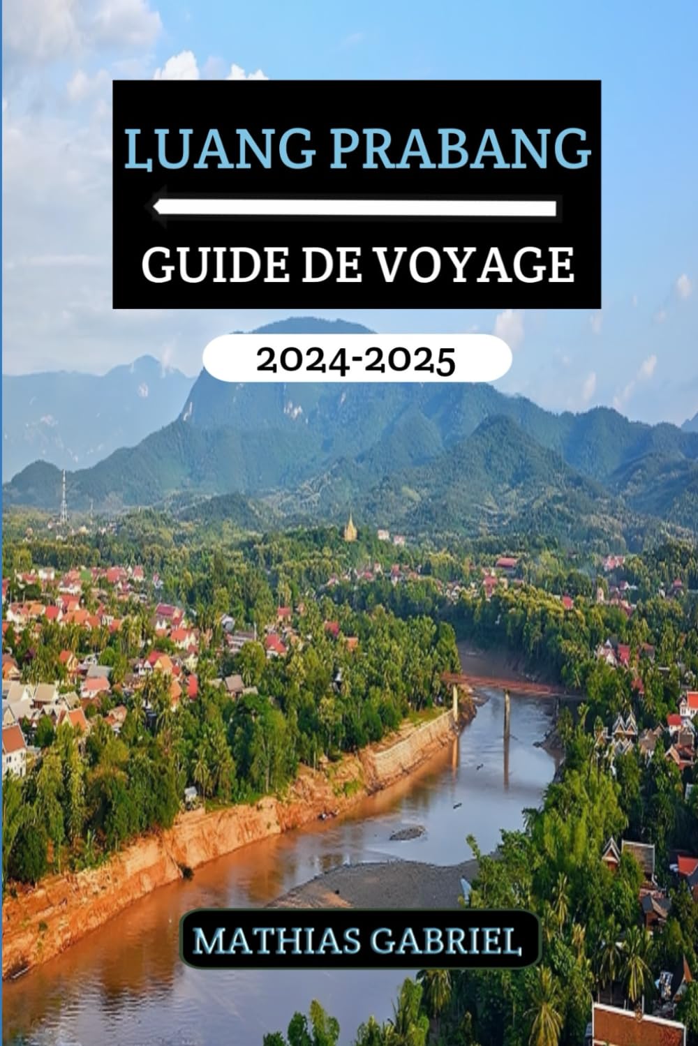 LUANG PRABANG GUIDE DE VOYAGE 2024 - 2025: Un manuel complet pour découvrir le cœur du Laos avec conseils d'experts et des conseils d'initiés pour une aventure inoubliable book