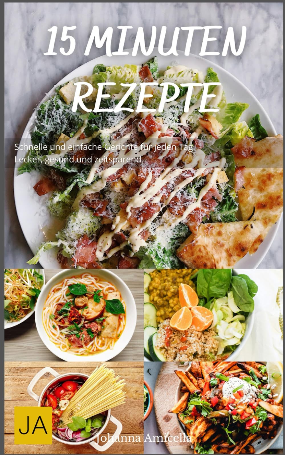 15 Minuten Rezepte: Schnelle und einfache Gerichte für jeden Tag - Lecker, gesund und zeitsparend Cooking & Enjoying