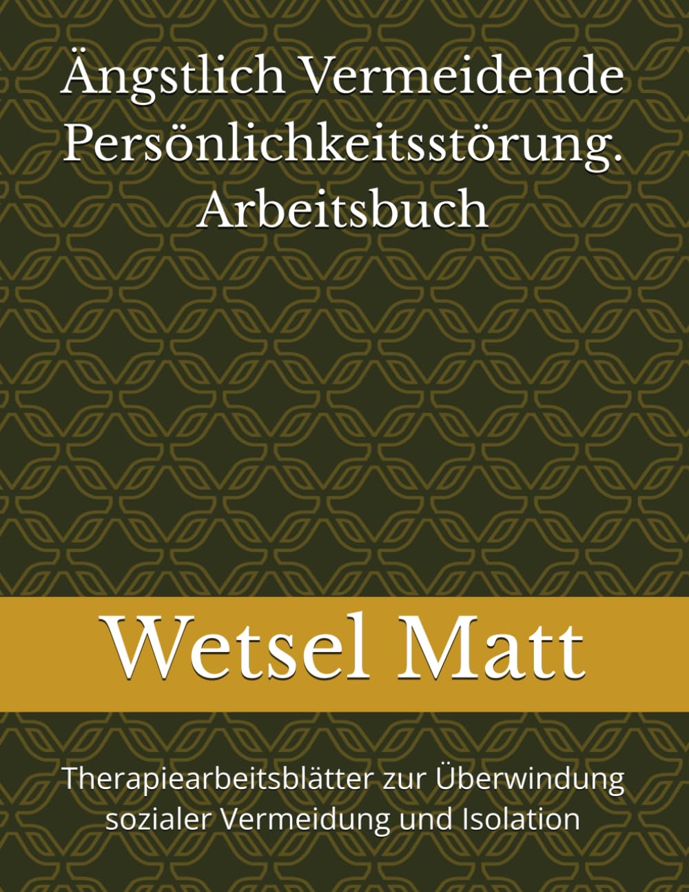Ängstlich Vermeidende Persönlichkeitsstörung. Arbeitsbuch: Therapiearbeitsblätter zur Überwindung sozialer Vermeidung und Isolation Psychology