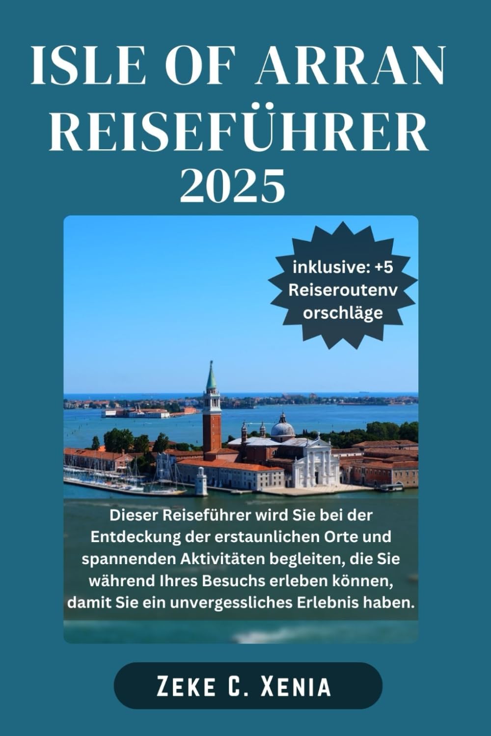 ISLE OF ARRAN REISEFÜHRER: Entdecken Sie verborgene Schätze, malerische Wanderwege, erleben Sie lokale Traditionen, reiche Geschichte und erleben Sie ... (Xenia Reisen und Touren, Band 17) Learning & Reference