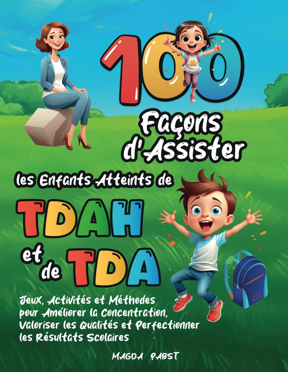 100 Façons d’Assister les Enfants Atteints de TDAH et de TDA: Jeux, Activités et Méthodes pour Améliorer la Concentration, Valoriser les Qualités et Perfectionner les Résultats Scolaires Psychology