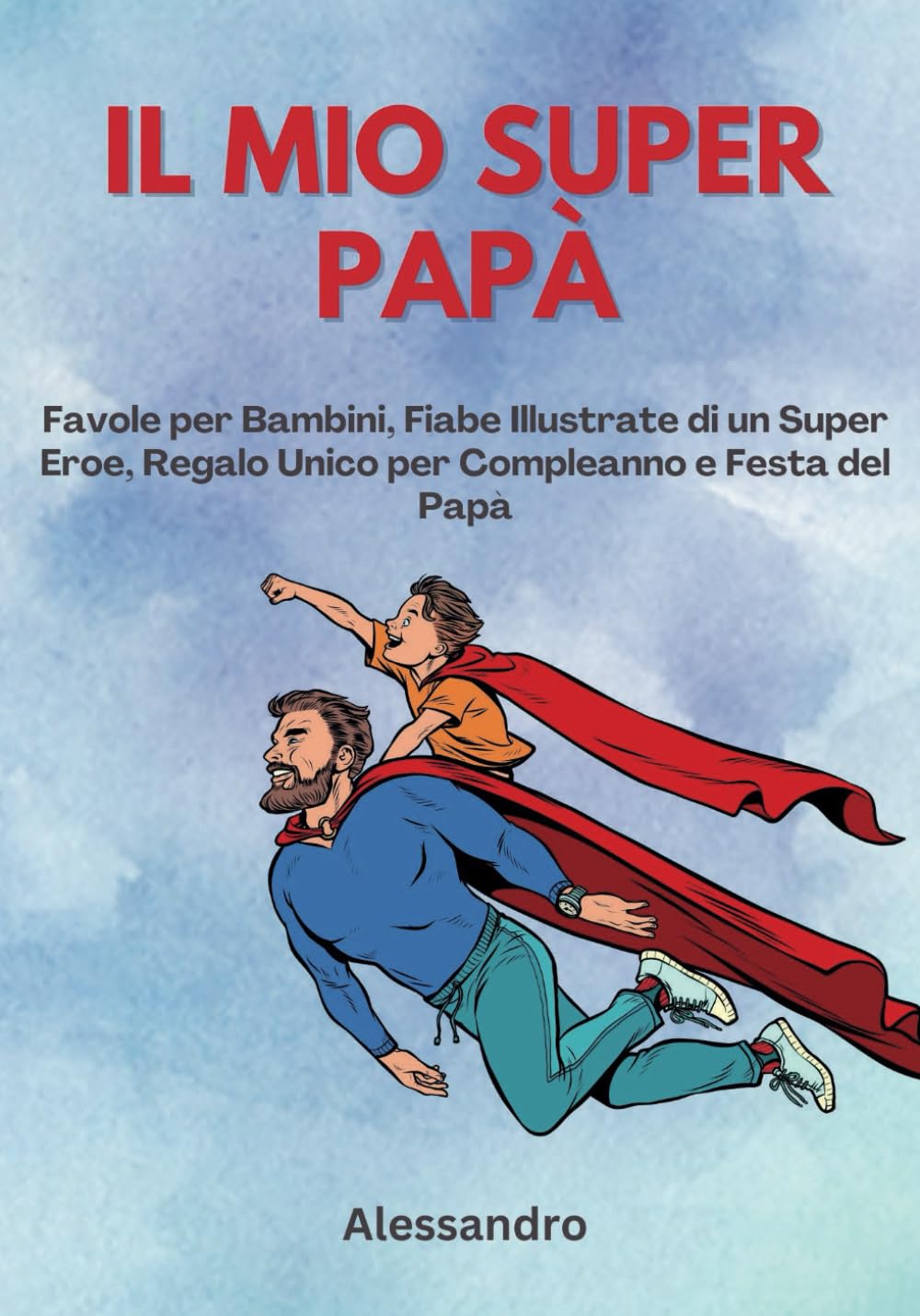 Il Mio Super Papà: Favole per Bambini, Fiabe Illustrate di un Super Eroe, Regalo Unico per Compleanno e Festa del Papà,, Storie di Avventure Magiche e Legami Speciali. Perfetto i Bambini . book