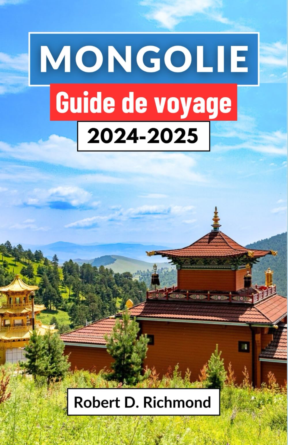 Mongolie Guide de voyage 2024-2025: Voyagez à travers des paysages sauvages, des traditions nomades et des mystères anciens book