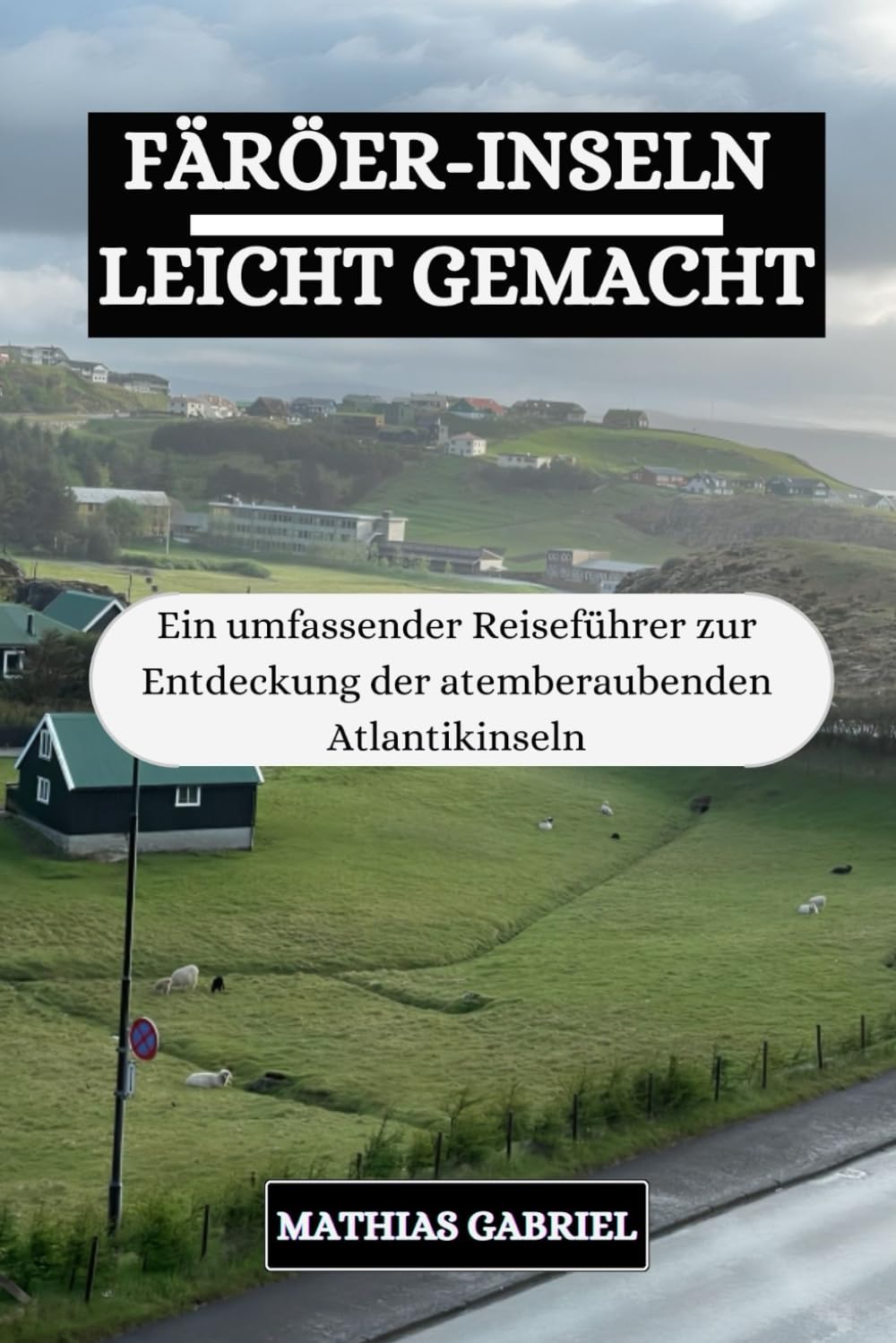 FÄRÖER-INSELN LEICHT GEMACHT: Ein umfassender Reiseführer zur Entdeckung der atemberaubenden Atlantikinseln Leisure, Home & Garden