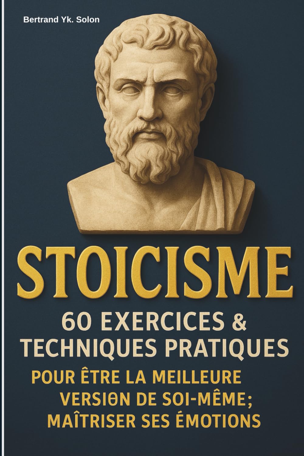 STOICISME: 60 exercices & techniques pratiques pour être la meilleure version de soi-même ; maîtriser ses émotions, développer la sagesse, la ... les vertus stoïciennes dans son quotidien book