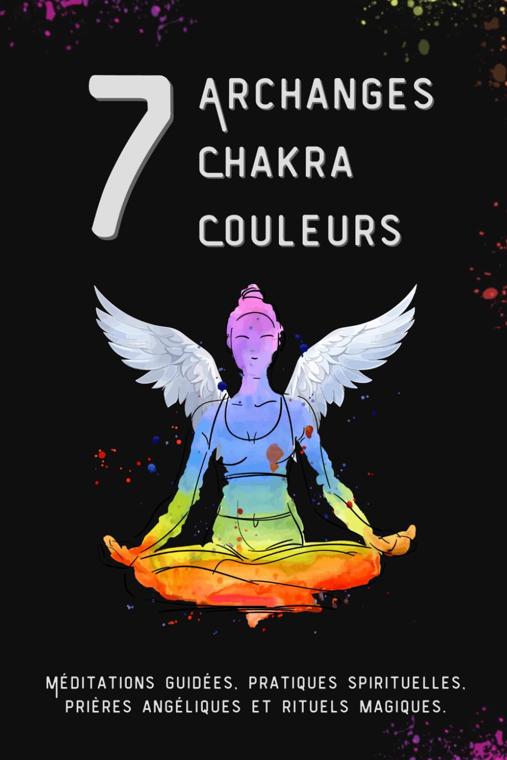 7 Archanges, 7 Chakra, 7 Couleurs: Méditations guidées, pratiques spirituelles, prières angéliques et rituels magiques. Health, Nutrition & Fitness