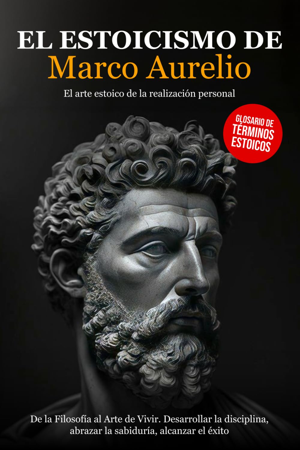 El Estoicismo de Marco Aurelio: De la Filosofía al Arte de Vivir. Desarrollar la Disciplina, abrazar la Sabiduría, alcanzar el Éxito - El arte Estoico de la Realización Personal. Philosophy