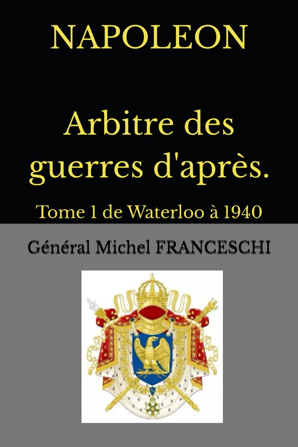 NAPOLEON Arbitre des guerres d'après.: Tome 1 de Waterloo à 1940 book