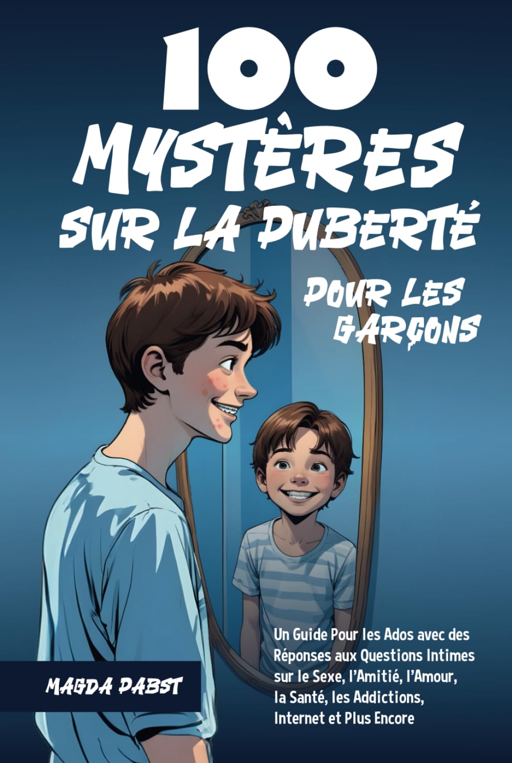 100 Mystères sur la Puberté Pour les Garçons: Un Guide Pour les Ados avec des Réponses aux Questions Intimes sur le Sexe, l’Amitié, l’Amour, la Santé, les Addictions, Internet et Plus Encore book