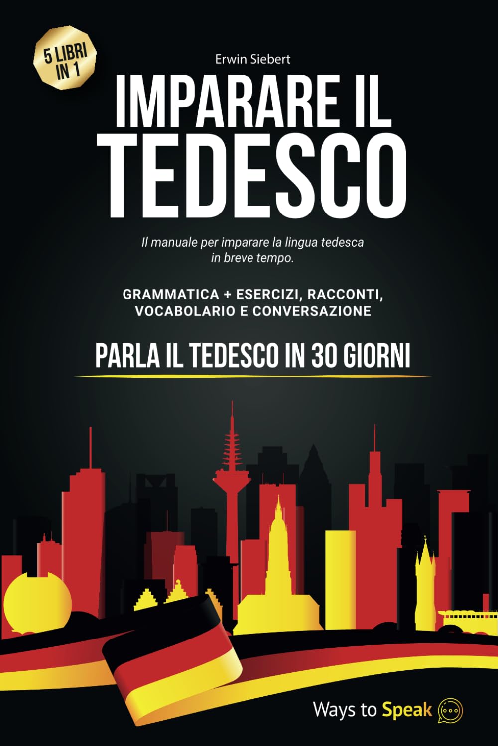 IMPARARE IL TEDESCO IN 30 GIORNI: 5 Libri in 1: Il Manuale per imparare la lingua Tedesca in breve tempo con Grammatica Completa, Esercizi, Conversazione e Racconti + Vocabolario Foreign Languages ​​& Dictionaries