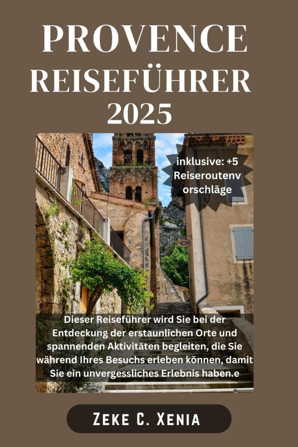 PROVENCE REISEFÜHRER: Erkundung der Provence: Entdecken Sie die verborgenen Schätze der bezaubernden Region Frankreichs, von Lavendelfeldern bis zu Mittelmeerküsten (Xenia Reisen und Touren, Band 30) Travel Guides