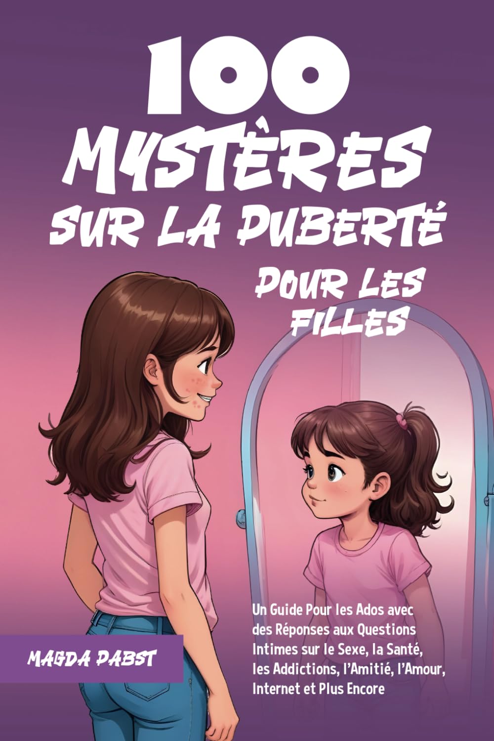 100 Mystères sur la Puberté Pour les Filles: Un Guide Pour les Ados avec des Réponses aux Questions Intimes sur le Sexe, la Santé, les Addictions, l’Amitié, l’Amour, Internet et Plus Encore Partnership & Love