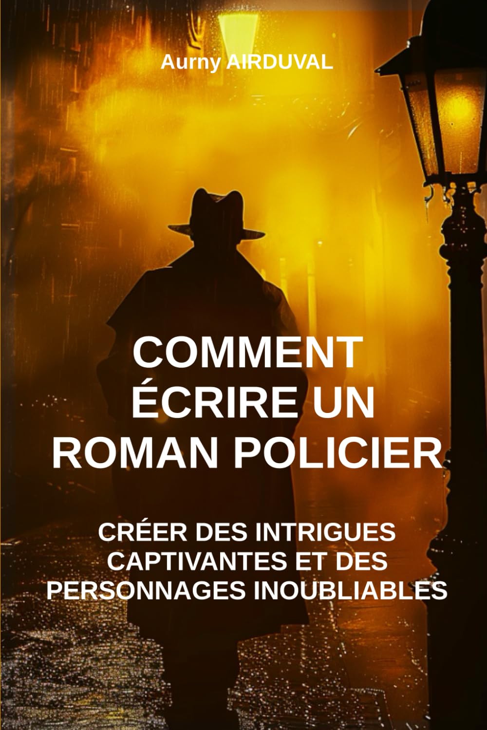 Comment écrire un roman policier : créer des intrigues captivantes et des personnages inoubliables: Créer une intrigue policière, Développer des personnages, Techniques d'écriture, Publier un livre book