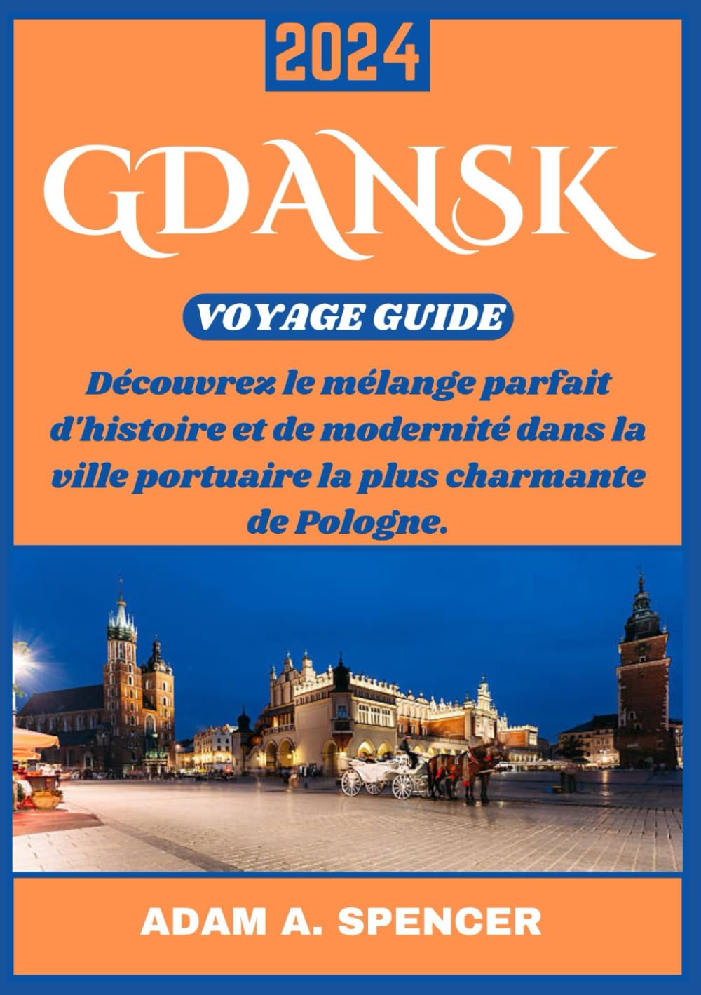 GDANSK VOYAGE GUIDE 2024: Découvrez la riche histoire, la culture vibrante et les attractions modernes du joyau baltique de Pologne book