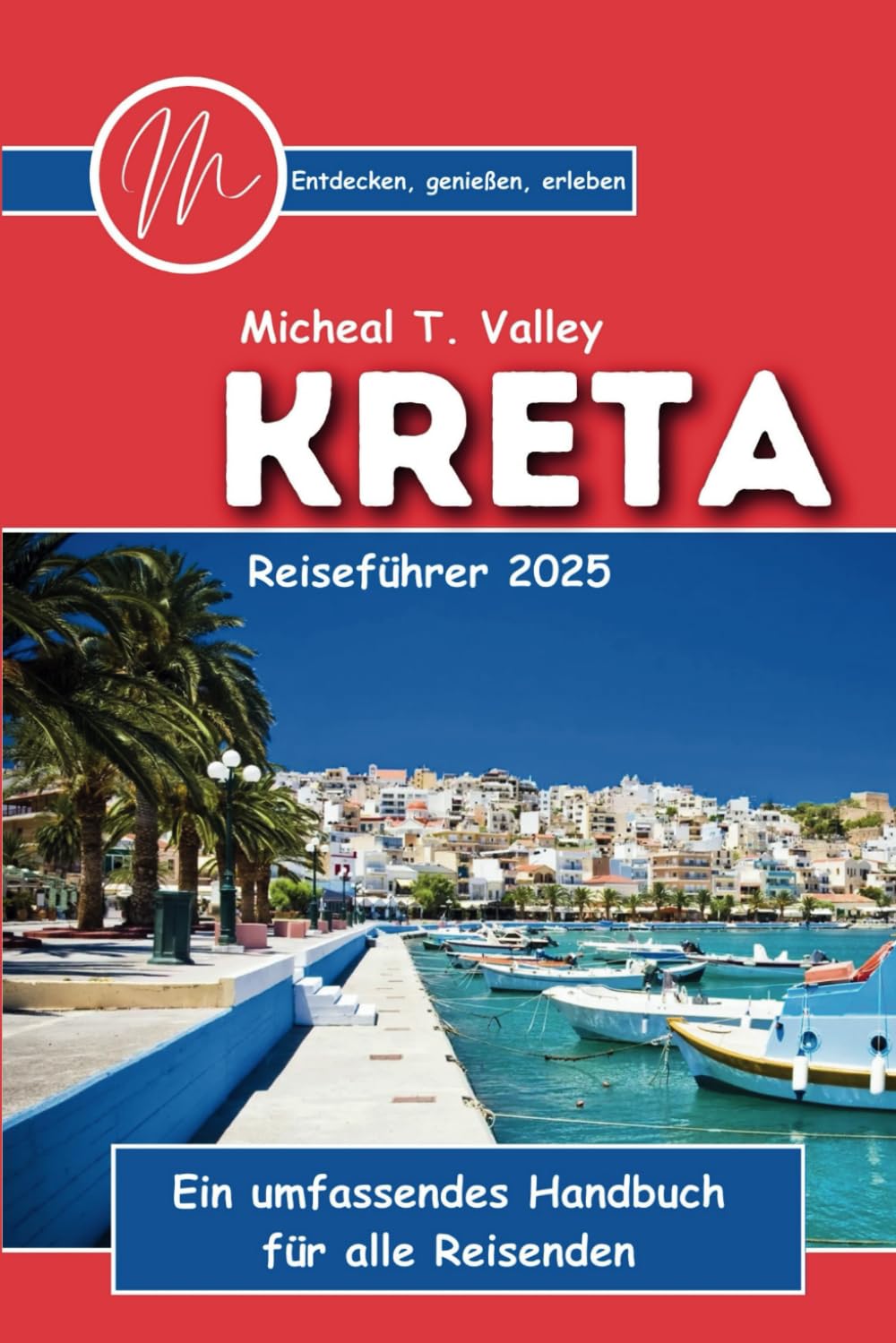 Kreta Reiseführer 2025: Entdecken, genießen, erleben: Ein umfassendes Handbuch für alle Reisenden (Reiseschätze: Das Beste aus jedem Reiseziel enthüllen, Band 7) Travel Guides
