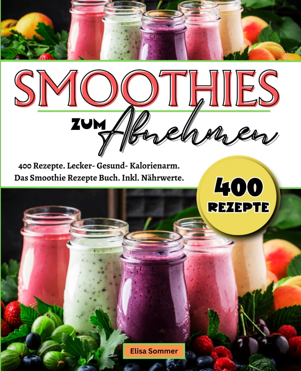 Smoothies zum Abnehmen: 400 Rezepte. Lecker- Gesund- Kalorienarm. Das Smoothie Rezepte Buch. Inkl. Nährwerte. Health, Nutrition & Fitness
