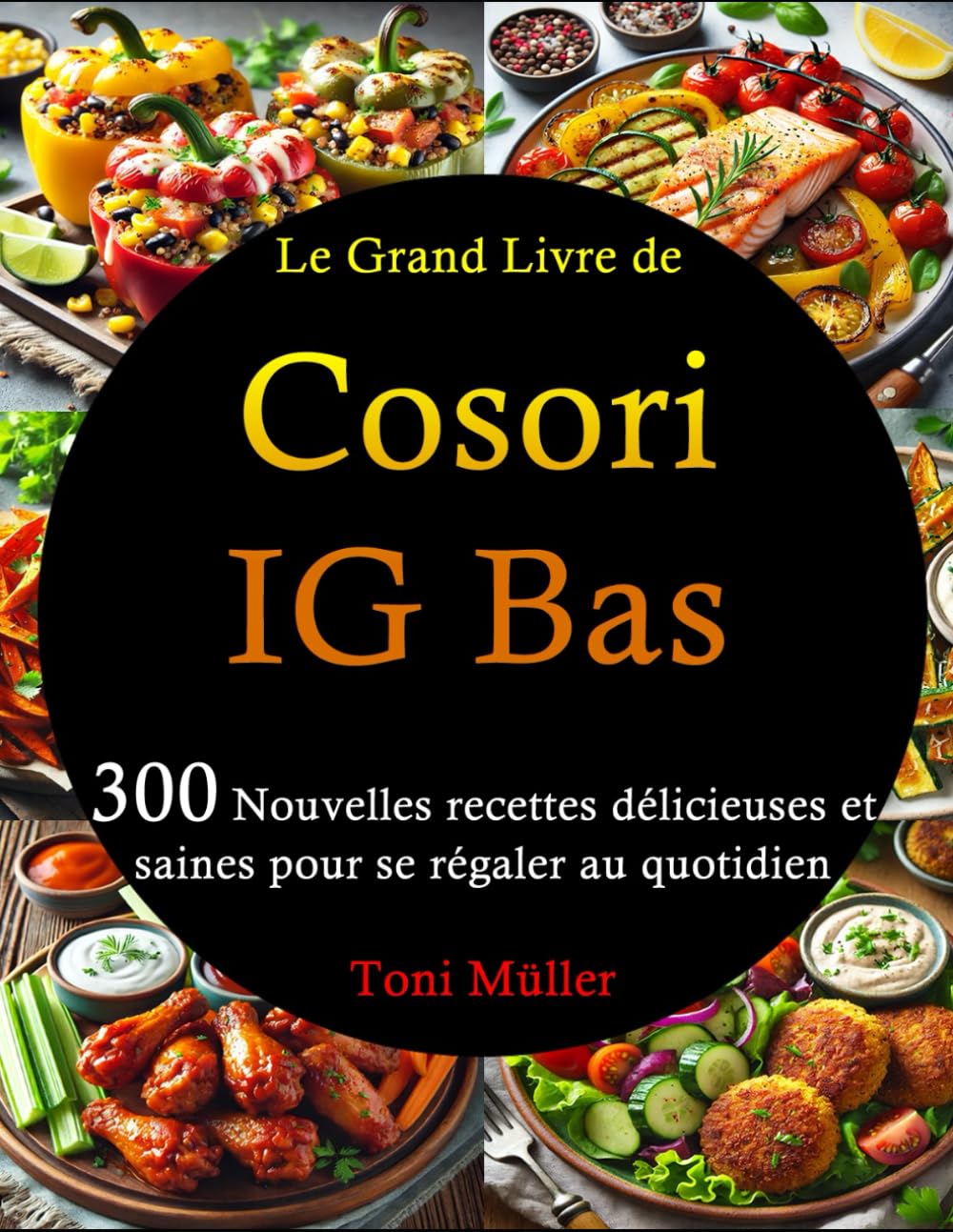 Le Grand Livre de Cosori IG Bas: 300 Nouvelles recettes délicieuses et saines pour se régaler au quotidien Cooking & Enjoying