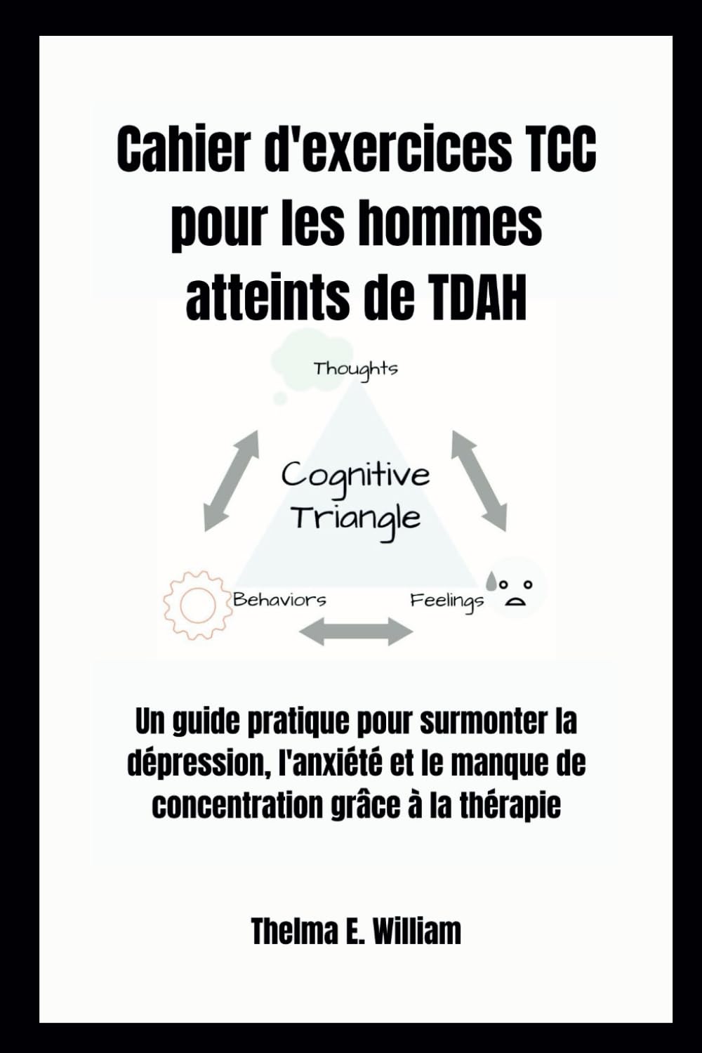 Cahier d'exercices TCC pour les hommes atteints de TDAH: Un guide pratique pour surmonter la dépression, l'anxiété et le manque de concentration grâce à la thérapie cognitivo-comportementale book