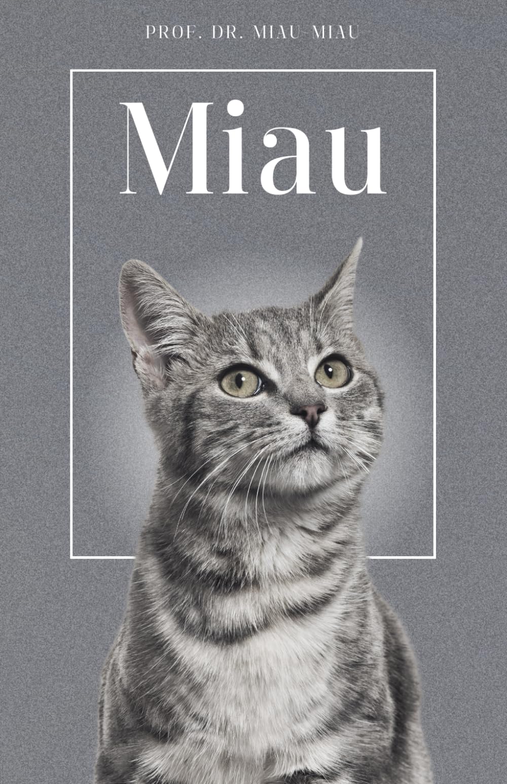 Miau - Die Biografie von Prof. Dr. Miau-Miau: Über 100 Seiten gefüllt mit dem Wort "Miau" I Das perfekte Geschenk für alle Katzenliebhaber I Softcover Medicine