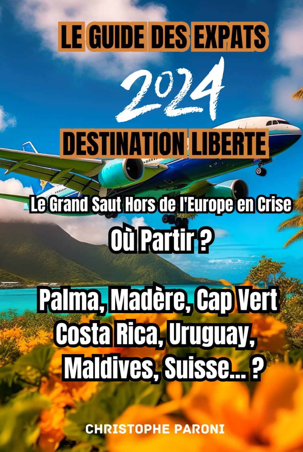 Le guide des expats 2024 : Destination Liberté : Le grand saut hors de l'Europe en crise - Guide de l'Expatrié - Partir loin de l'Europe: Relocation à ... Vie de liberté avec l'expatriation : le guide book