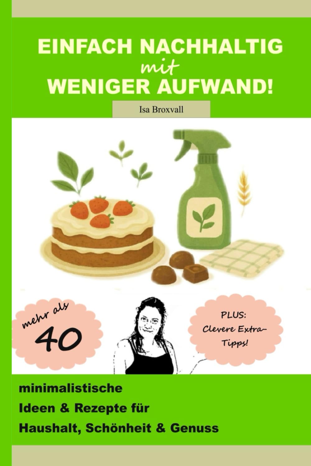 Einfach nachhaltig mit weniger Aufwand: Mehr als 40 minimalistische Ideen & Rezepte für mehr Nachhaltigkeit in Haushalt, Schönheit & Genuss Hobbies & Crafts