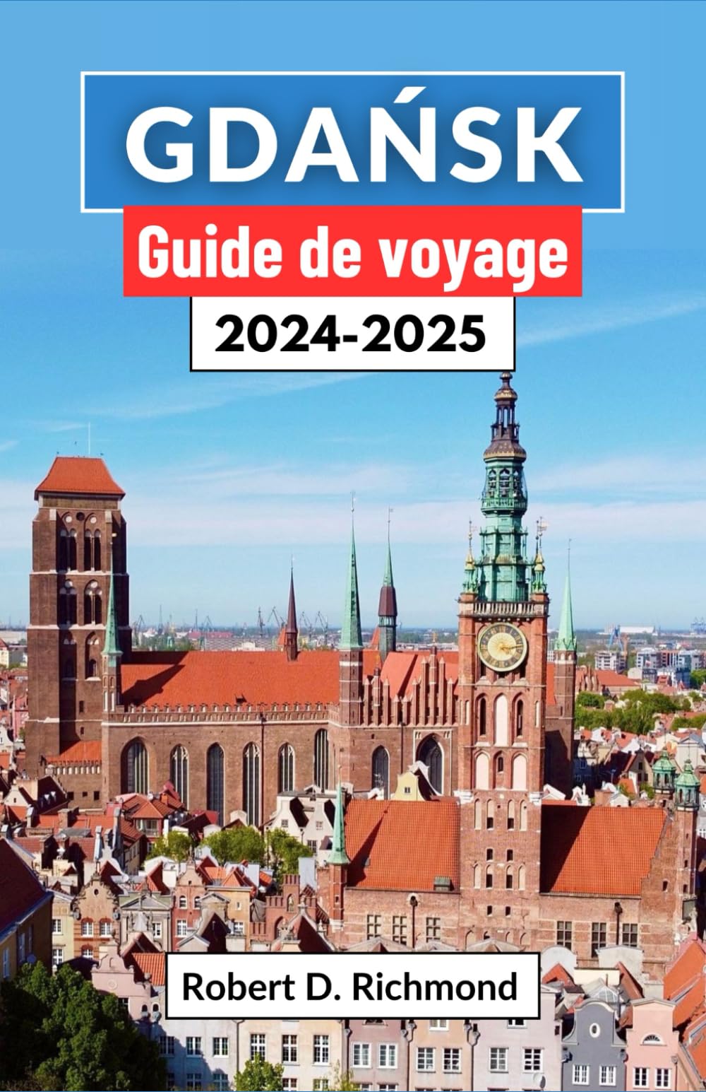 Gdańsk Guide de voyage 2024-2025: Un voyage complet à travers les ruelles enchanteresses, les quais historiques et les merveilles culturelles du joyau côtier de Pologne book