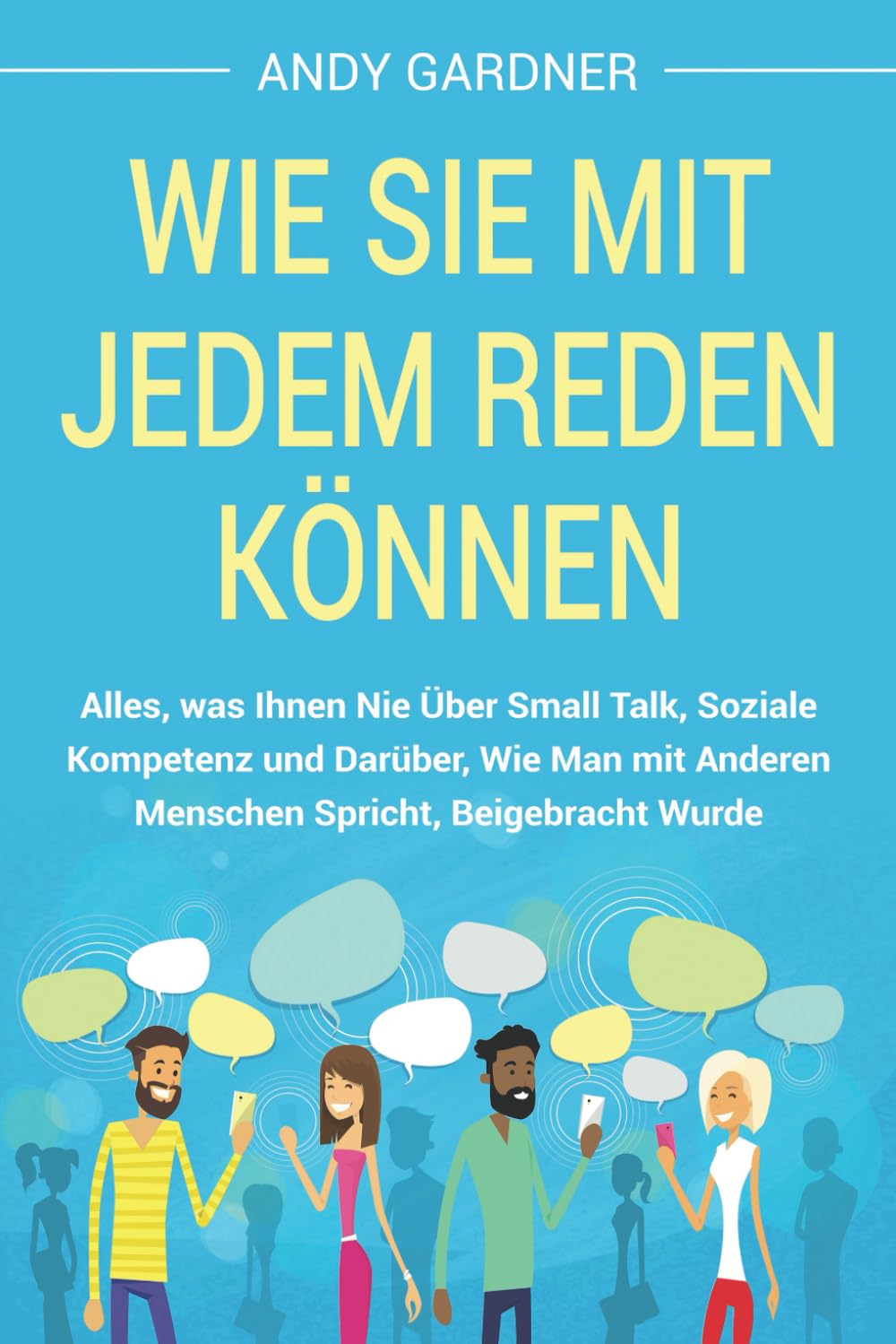 Wie Sie mit jedem reden können: Alles, was Ihnen nie über Small Talk, soziale Kompetenz und darüber, wie man mit anderen Menschen spricht, beigebracht wurde (Soziale Intelligenz) Psychology