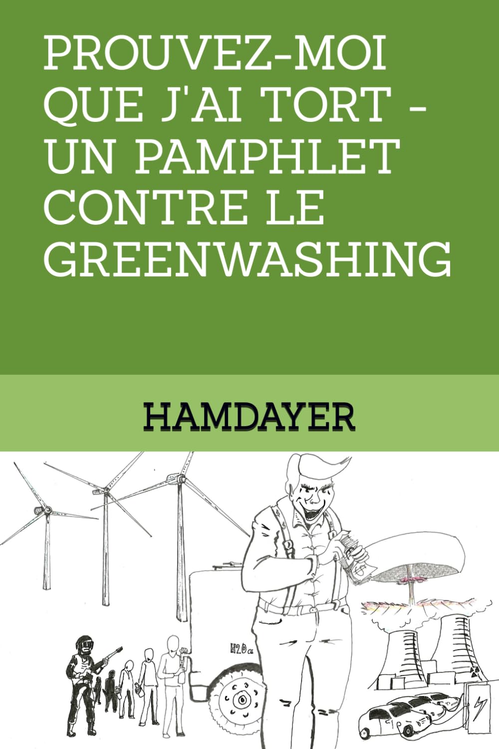 PROUVEZ-MOI QUE J'AI TORT - UN PAMPHLET CONTRE LE GREENWASHING: OU POURQUOI MALGRÉ NOS EFFORTS NOUS COURONS TOUT DE MÊME À LA CATASTROPHE ÉCOLOGIQUE book