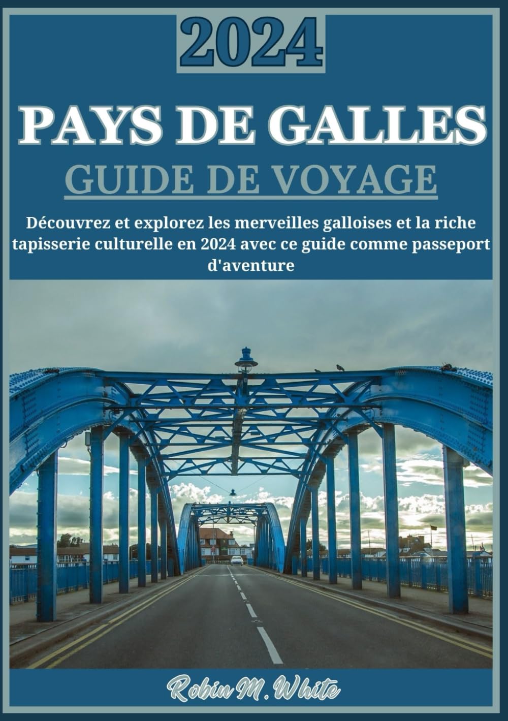 PAYS DE GALLES GUIDE DE VOYAGE 2024: Les merveilles galloises dévoilées : à la découverte de la riche tapisserie culturelle et de la splendeur naturelle du Pays de Galles en 2024 book