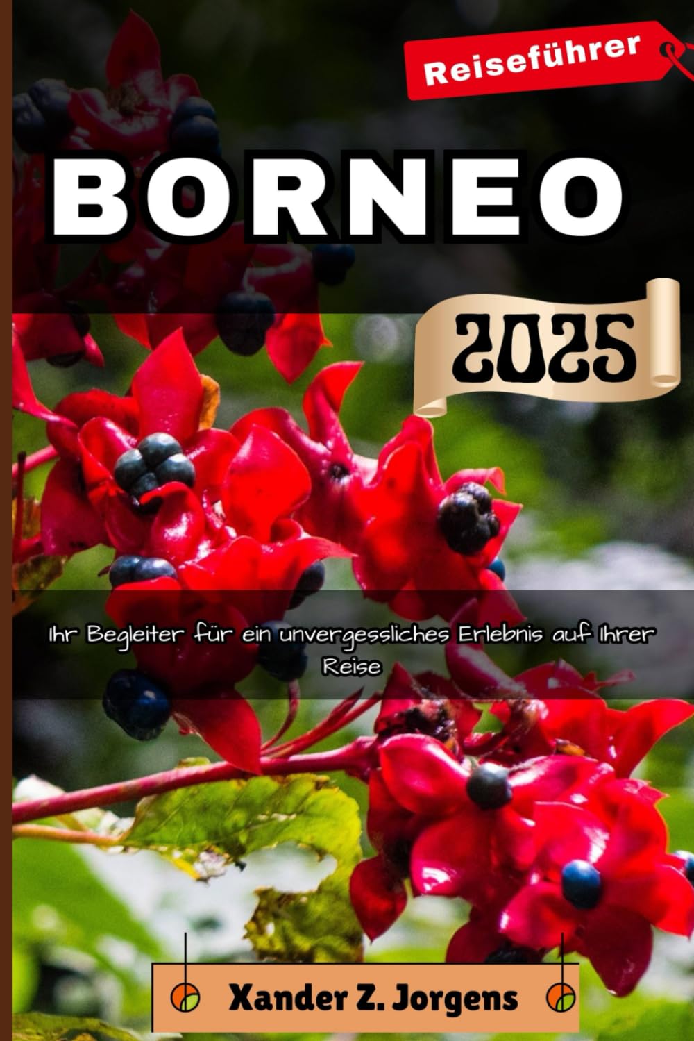 Borneo Reiseführer: Ihr Begleiter für ein unvergessliches Erlebnis auf Ihrer Reise (ABENTEUERFÜHRER-REIHE) Travel Guides