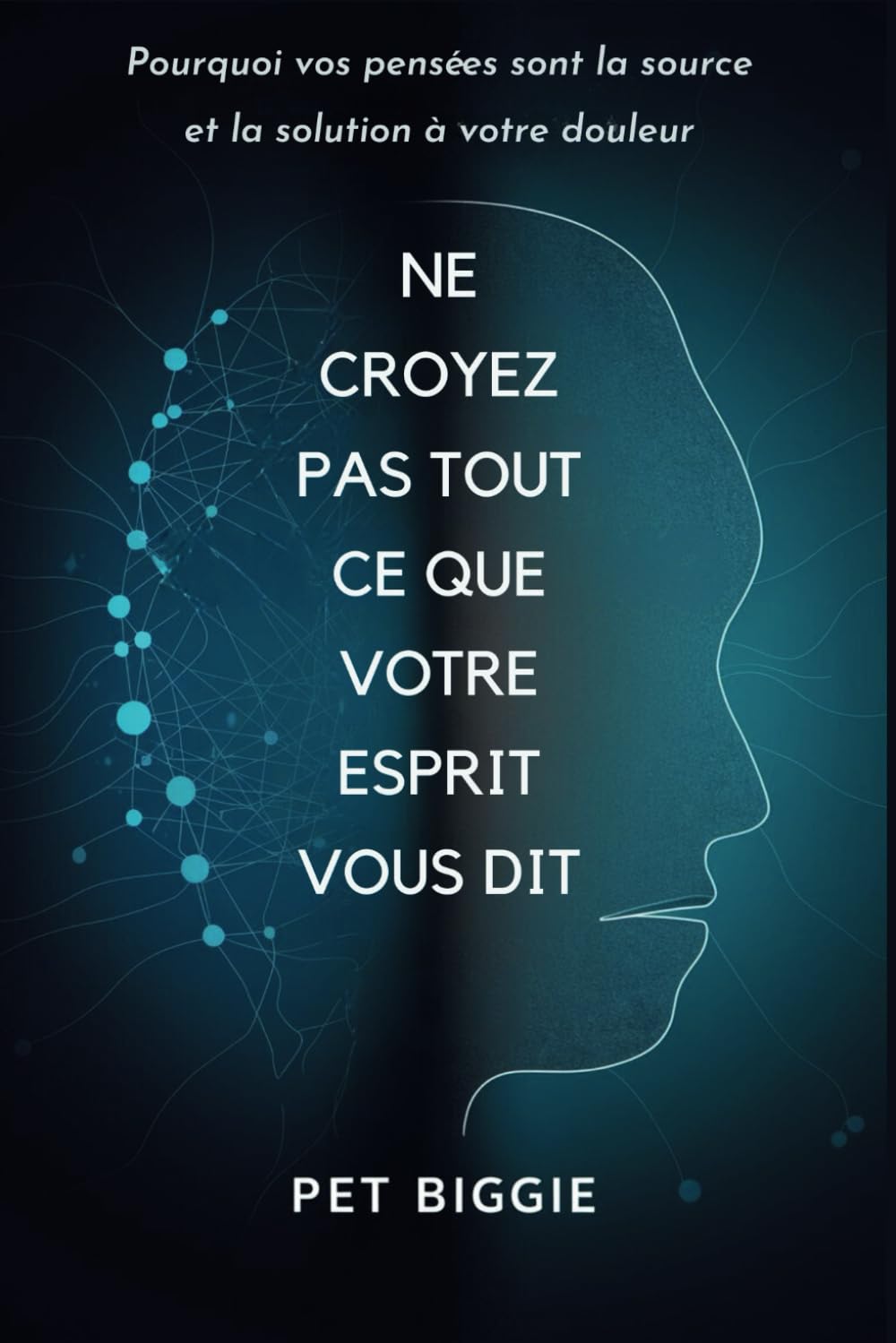 Ne Croyez pas Tout ce que Votre Esprit Vous dit: Pourquoi vos pensées sont la source et la solution à votre douleur book