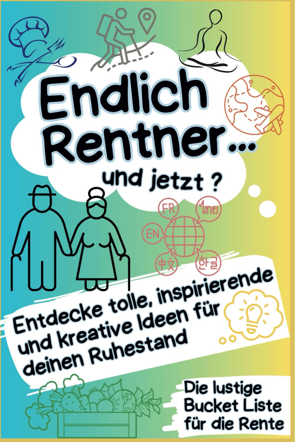 Endlich Rentner…und jetzt ? Entdecke tolle, inspirierende und kreative Ideen für deinen Ruhestand. Die lustige Bucket Liste für die Rente Lifestyle