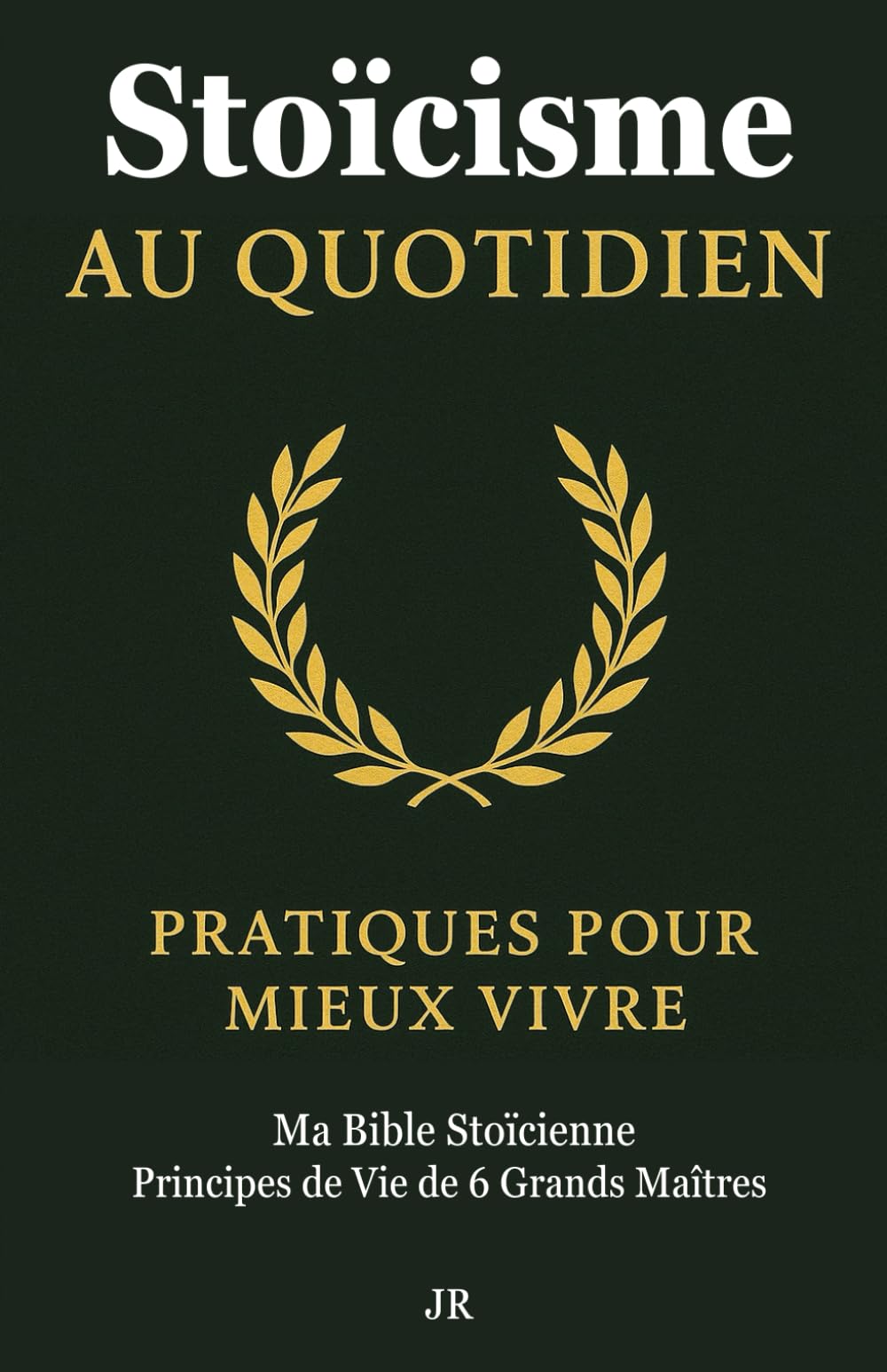 Stoïcisme Au Quotidien: Ma Bible Stoïcienne : Principes de Vie de 6 Grands Maîtres book