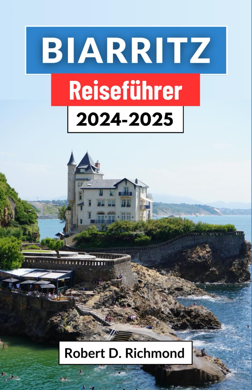 Biarritz Reiseführer 2024-2025: Eine Reise durch Frankreichs bezaubernde Küstenstadt, ihre Kultur, Top-Attraktionen, Küche und atemberaubende Landschaften Leisure, Home & Garden