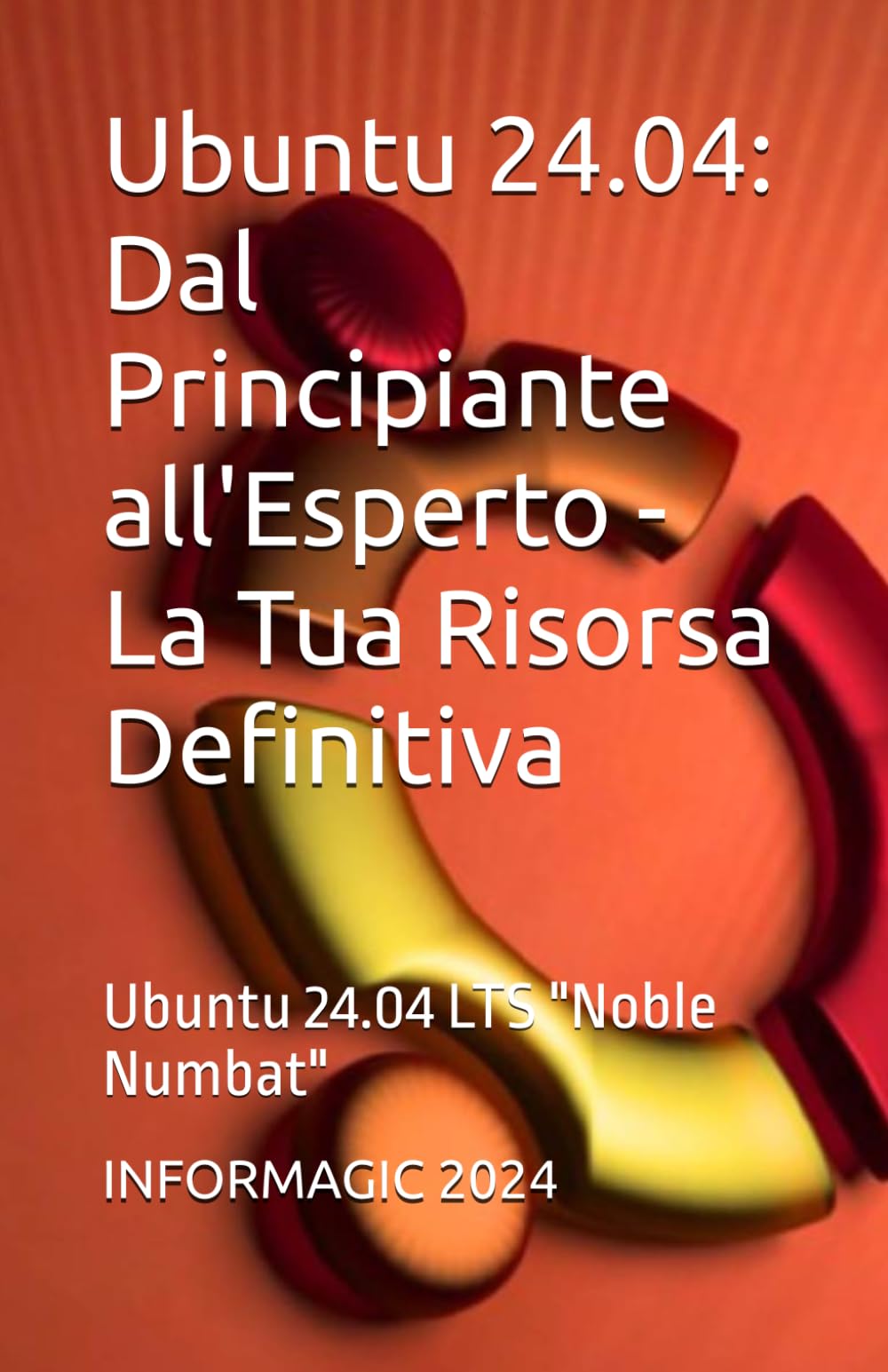 Ubuntu 24.04: Dal Principiante all'Esperto - La Tua Risorsa Definitiva: Ubuntu 24.04 LTS "Noble Numbat" Computer Science