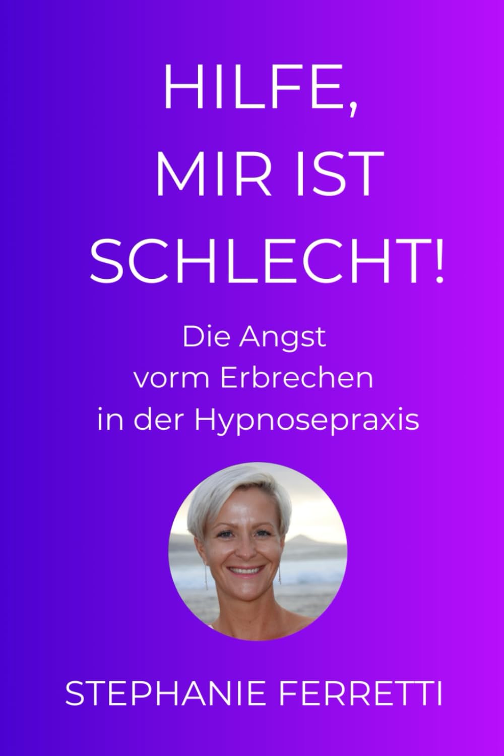 Hilfe Mir Ist Schlecht!: Die Angst vorm Erbrechen in der Hypnosepraxis Health, Nutrition & Fitness