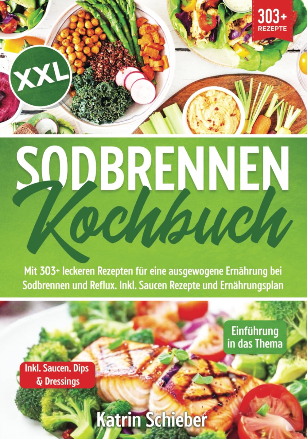 XXL Sodbrennen Kochbuch: Mit 303+ leckeren Rezepten für eine ausgewogene Ernährung bei Sodbrennen und Reflux. Inkl. Saucen Rezepte und Ernährungsplan Health, Nutrition & Fitness
